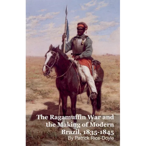 The Ragamuffin War and the Making of Modern Brazil, 1835-1845 - Paperback