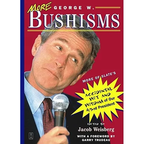 More George W. Bushisms: More of Slate's Accidental Wit and Wisdom of Our Forty-Third President