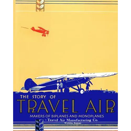 The Story of Travel Air Makers of Biplanes and Monoplanes - Paperback