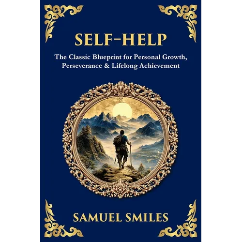 Self-Help: The Classic Blueprint for Personal Growth, Perseverance & Lifelong Achievement - Paperback