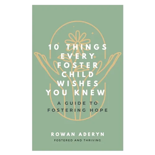 Ten Things Every Foster Child Wishes You Knew: A Guide to Fostering Hope - Paperback