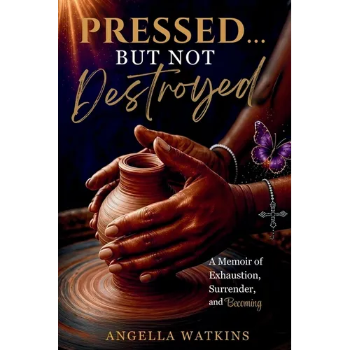 Pressed... But Not Destroyed: A Memoir of Exhaustion, Surrender, and Becoming - Paperback