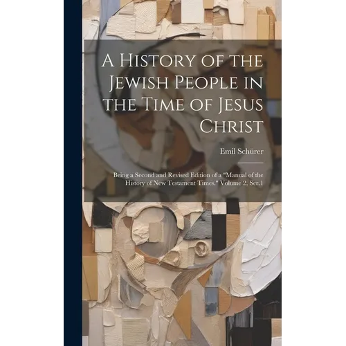 A History of the Jewish People in the Time of Jesus Christ; Being a Second and Revised Edition of a 