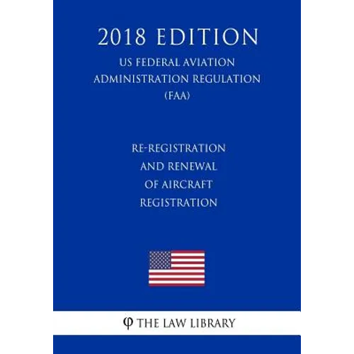 Re-Registration and Renewal of Aircraft Registration (US Federal Aviation Administration Regulation) (FAA) (2018 Edition) - Paperback