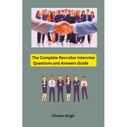 The Complete Recruiter Interview Questions and Answers Guide - Paperback