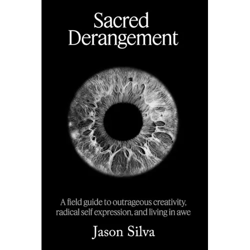 Sacred Derangement: A field guide to outrageous creativity, radical self-expression and living in awe - Paperback