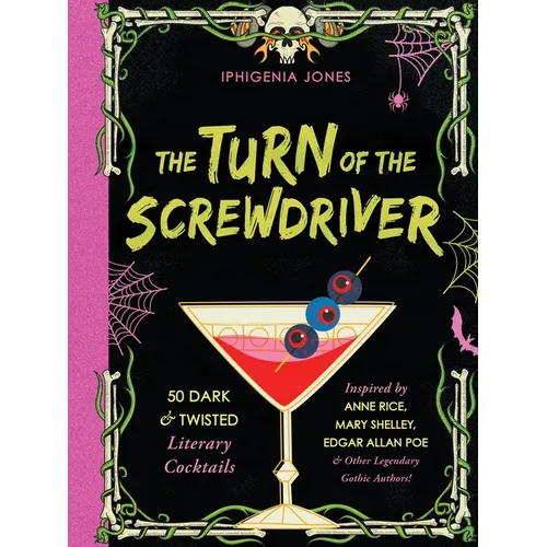 The Turn of the Screwdriver: 50 Dark and Twisted Literary Cocktails Inspired by Anne Rice, Mary Shelley, Edgar Allan Poe, and Other Legendary Gothic A - Hardcover