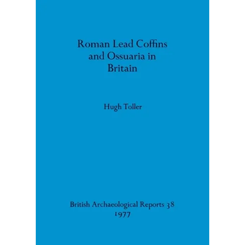 Roman Lead Coffins and Ossuaria in Britain - Paperback