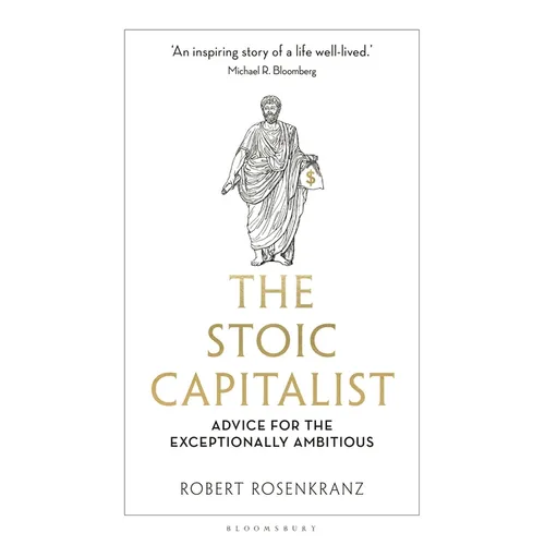 The Stoic Capitalist: Advice for the Exceptionally Ambitious