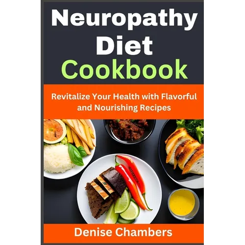 Neuropathy Diet Cookbook: Revitalize Your Health with Flavorful and Nourishing Recipes - Paperback