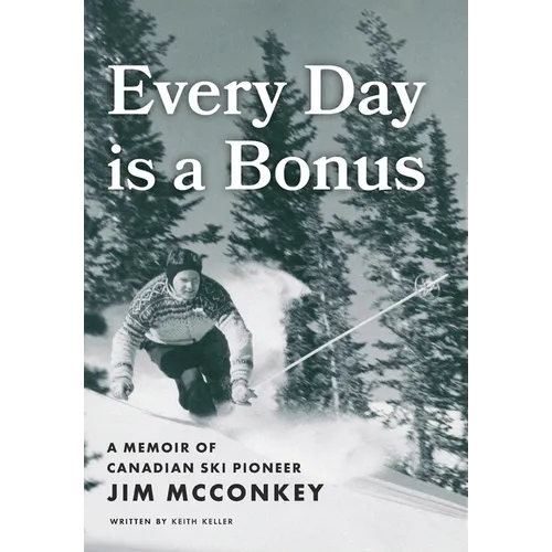 Every Day is a Bonus: A Memoir of Canadian Ski Pioneer Jim McConkey