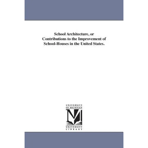 School Architecture, or Contributions to the Improvement of School-Houses in the United States. - Paperback