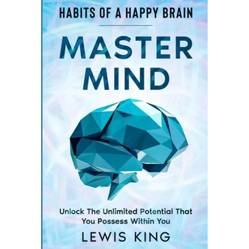 Habits of A Happy Brain: Master Mind - Unlock the Unlimited Potential That You Possess Within You - Paperback
