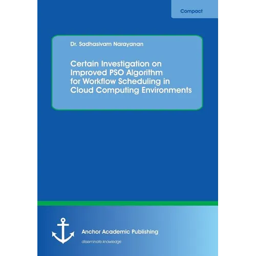 Certain Investigation on Improved PSO Algorithm for Workflow Scheduling in Cloud Computing Environments - Paperback