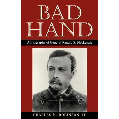 Bad Hand: A Biography of General Ranald S. MacKenzie - Paperback