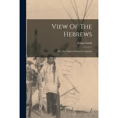 View Of The Hebrews: Or, The Tribes Of Israel In America - Paperback