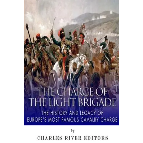 The Charge of the Light Brigade: The History and Legacy of Europe's Most Famous Cavalry Charge - Paperback