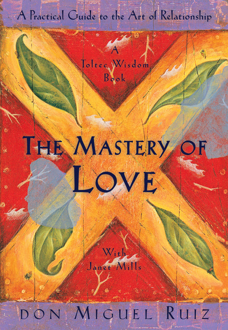 The Mastery of Love: A Practical Guide to the Art of Relationship - Paperback