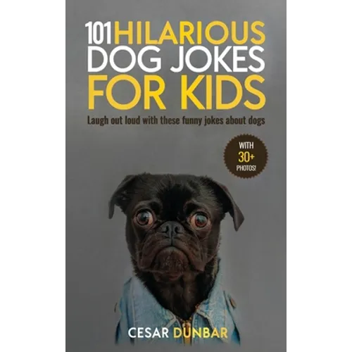 101 Hilarious Dog Jokes For Kids: Laugh Out Loud With These Funny Jokes About Dogs (WITH 30+ PICTURES)! - Hardcover