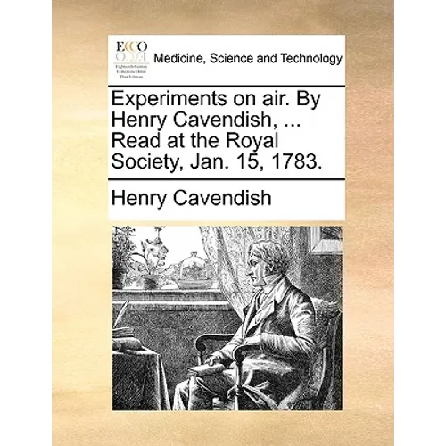 Experiments on air. By Henry Cavendish, ... Read at the Royal Society, Jan. 15, 1783. - Paperback