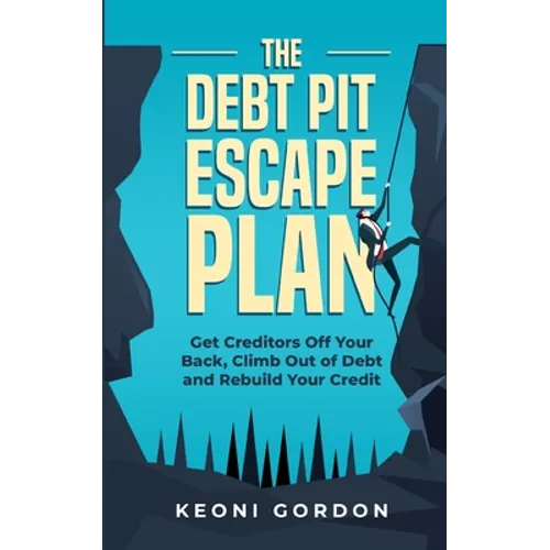 The Debt Pit Escape Plan: Get Creditors Off Your Back, Climb Out of Debt and Rebuild Your Credit - Paperback