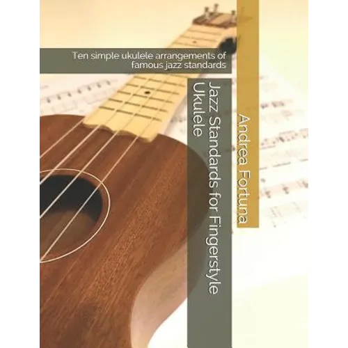 Jazz Standards for Fingerstyle Ukulele: Ten Simple Ukulele Arrangements of Famous Jazz Standards - Paperback
