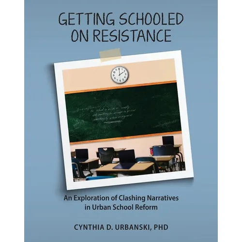 Getting Schooled on Resistance: An Exploration of Clashing Narratives in Urban School Reform - Paperback