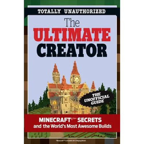 The Ultimate Creator: Minecraft(r)(Tm) Secrets and the World's Most Awesome Builds - Paperback