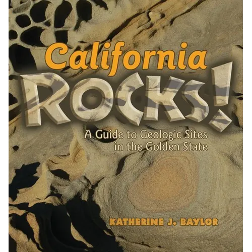 California Rocks!: A Guide to Geologic Sites in the Golden State