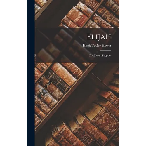 Elijah: The Desert Prophet - Hardcover