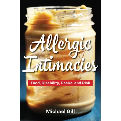 Allergic Intimacies: Food, Disability, Desire, and Risk - Hardcover