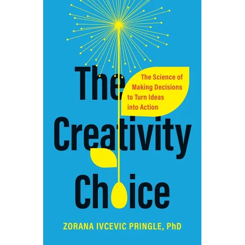 The Creativity Choice: The Science of Making Decisions to Turn Ideas Into Action - Hardcover