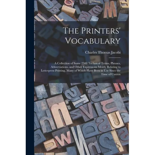The Printers' Vocabulary: A Collection of Some 2500 Technical Terms, Phrases, Abbreviations, and Other Expressions Mostly Relating to Letterpres - Paperback