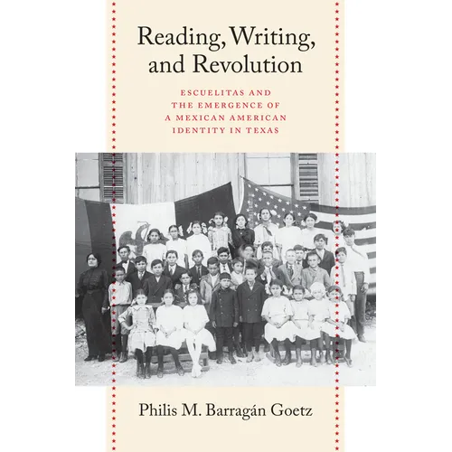 Reading, Writing, and Revolution: Escuelitas and the Emergence of a Mexican American Identity in Texas - Paperback