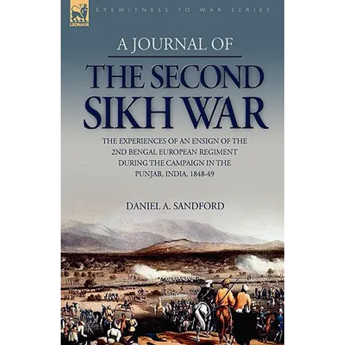 A Journal of the Second Sikh War: the Experiences of an Ensign of the 2nd Bengal European Regiment During the Campaign in the Punjab, India, 1848-49 - Paperback
