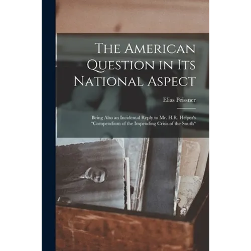 The American Question in Its National Aspect: Being Also an Incidental Reply to Mr. H.R. Helper's 