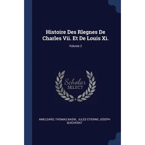 Histoire Des Rlegnes De Charles Vii. Et De Louis Xi.; Volume 2 - Paperback