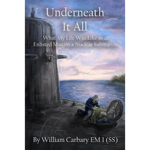 Underneath it All: What My Life Was Like as an Enlisted Man on a Nuclear Submarine - Paperback