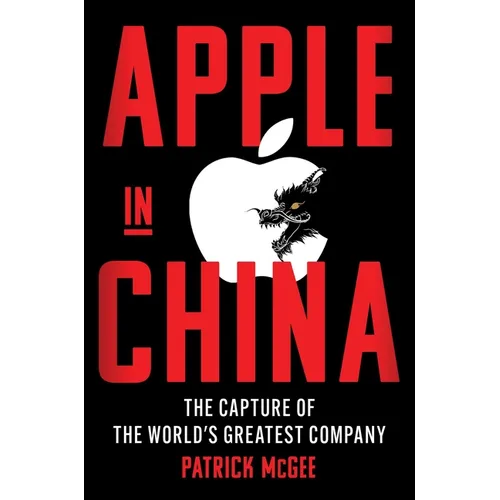 Apple in China: The Capture of the World's Greatest Company - Hardcover