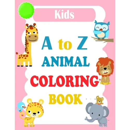 A to Z Animal Coloring Book: Animals Alphabet ABC Coloring Book For Kids Ages 2-4. Alphabet Coloring Book For Kids Ages 2-4 + Activity Coloring Boo