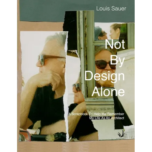 Not By Design Alone: A Scrapbook to Help Me Remember A Life As An Architect - Paperback