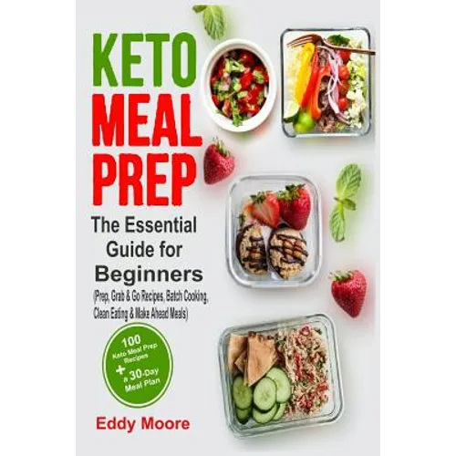 Keto Meal Prep: The Essential Guide for Beginners with 100 Keto Meal Prep Recipes and a 30-Day Meal Plan (Prep, Grab & Go Recipes, Bat - Paperback