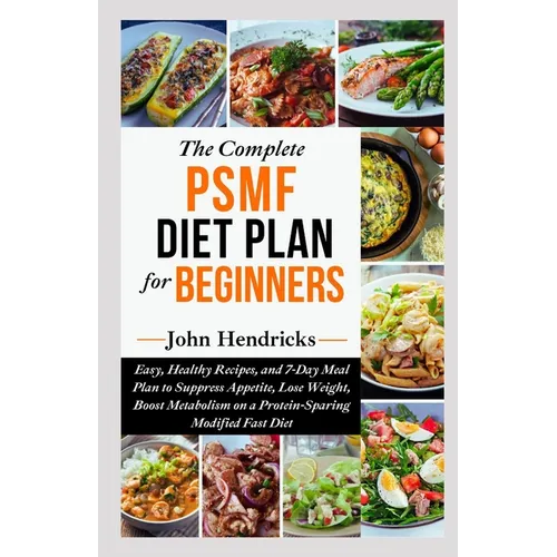 The Complete PSMF Diet Plan for Beginners: Easy, Healthy Recipes, and 7-Day Meal Plan to Suppress Appetite, Lose Weight, Boost Metabolism on a Protein - Paperback
