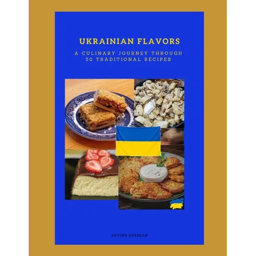 Ukrainian Flavors A Culinary Journey Through 50 Traditional Recipes - Paperback