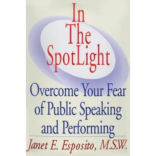 In The SpotLight: Overcome Your Fear of Public Speaking and Performing - Paperback