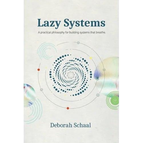 Lazy Systems: A practical philosophy for building systems that breathe. - Paperback
