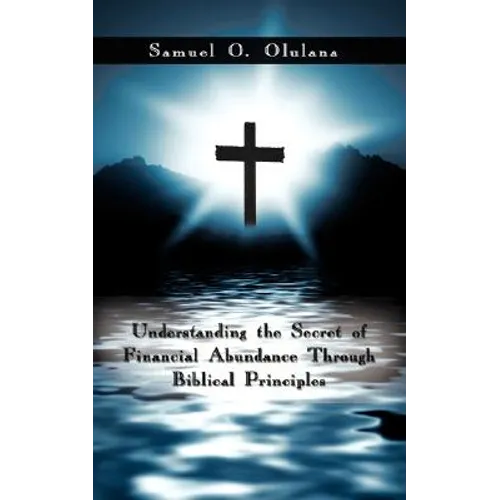 Understanding the Secret of Financial Abundance Through Biblical Principles - Paperback