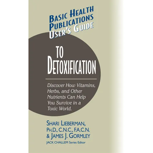 User's Guide to Detoxification: Discover How Vitamins, Herbs, and Other Nutrients Help You Survive in a Toxic World