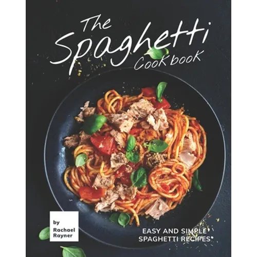 The Spaghetti Cookbook: Easy and Simple Spaghetti Recipes - Paperback