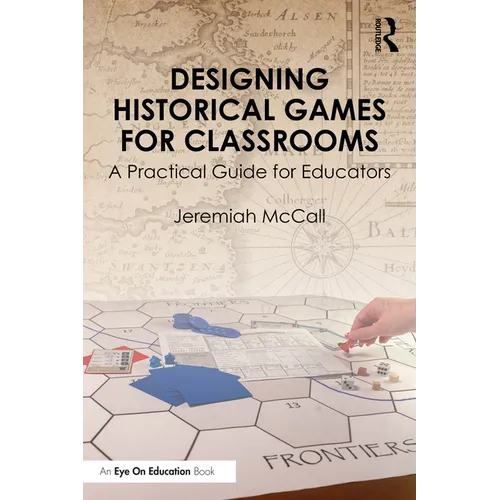 Designing Historical Games for Classrooms: A Practical Guide for Educators - Paperback